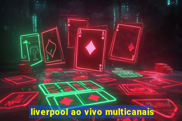 liverpool ao vivo multicanais